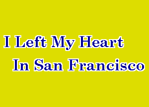 I Left My Heart

In San Francisco