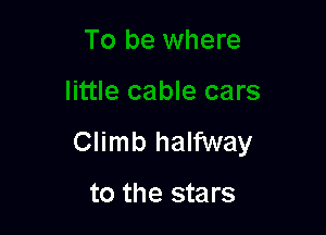 Climb halfway

to the stars