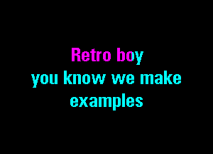 Retro boy

you know we make
examples