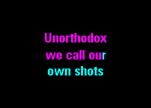Unorthodox

we call our
own shots
