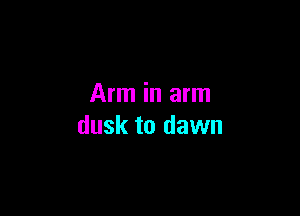 Arm in arm

dusk to dawn