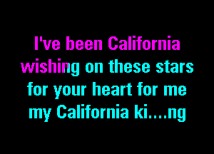 I've been California
wishing on these stars
for your heart for me
my California ki....ng