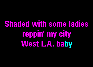 Shaded with some ladies

reppin' my city
West LA. baby