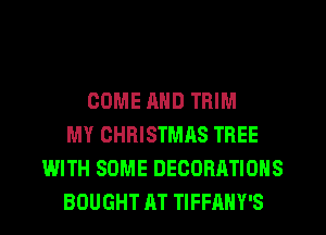 COME AND TRIM
MY CHRISTMAS TREE
WITH SOME DECORATIONS
BOUGHT AT TIFFAHY'S