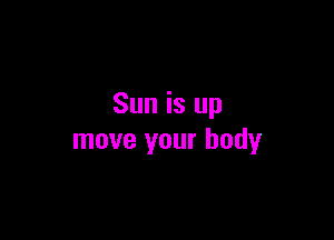 Sun is up

move your body