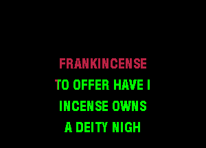 FRANKIHCENSE

TO OFFER HAVE I
IHCEHSE OWNS
A DEITY HIGH
