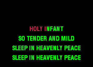 HOLY INFANT
SO TENDER AND MILD
SLEEP IH HEAVEHLY PEACE
SLEEP IH HEAVEHLY PEACE