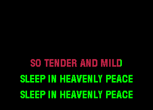 SO TENDER AND MILD
SLEEP IH HEAVEHLY PEACE
SLEEP IH HEAVEHLY PEACE