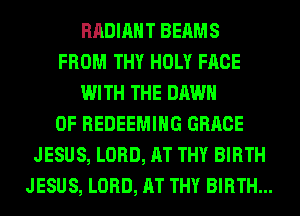 RADIANT BEAMS
FROM THY HOLY FACE
WIT

LOUE'S PURE LIGHT
