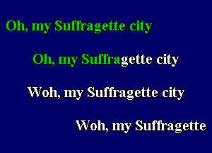 Oh, my Suffragette city
011, my Suffragette city
Woh, my Suffragette city

Woh, my Suffragette