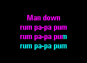 Man down
rum pa-pa pum

rum pa-pa pum
rum pa-pa pum