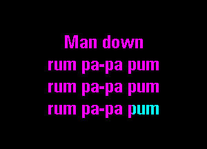 Man down
rum pa-pa pum

rum pa-pa pum
rum pa-pa pum