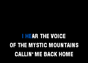 l HEAR THE VOICE
OF THE MYSTIC MOUNTAINS
CALLIH' ME BACK HOME