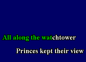 All along the watchtower

Princes kept their view