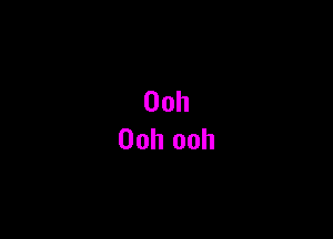 00h
Ooh ooh