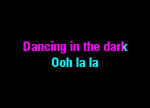 Dancing in the dark

00h la la