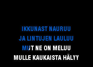 IKKUNAST nnunuu
Jn LIHTUJEN LAULUU
MUT NE 0 MELUU
MULLE KAU Kmsm Hiim