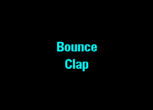Bounce
Clap