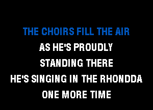 THE CHOIRS FILL THE AIR
AS HE'S PROUDLY
STANDING THERE

HE'S SINGING IN THE RHOHDDA
ONE MORE TIME