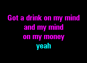 Gotad nkonInyn nd
and my mind

on my money
yeah
