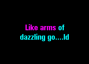 Like arms of

dazzling go....ld