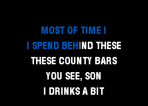MOST OF TIME I
l SPEND BEHIND THESE
THESE COUNTY BARS
YOU SEE, SON

I DRINKS A BIT l