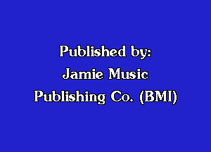 Published by

Jamie Music

Publishing Co. (BMI)