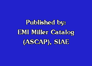 Published by
EM! Miller Catalog

(ASCAP), SIAE