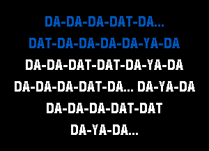 DA-DA-DA-DAT-DA...
DAT-DA-DA-DA-DA-YA-DA
DA-DA-DAT-DAT-DA-YA-DA
DA-DA-DA-DAT-DA... DA-YA-DA
DA-DA-DA-DAT-DAT
DA-YA-DA...