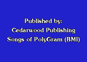 Published by
Cedarwood Publishing

Songs of PolyGram (BMI)