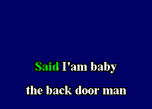 Said I'am baby

the back door man