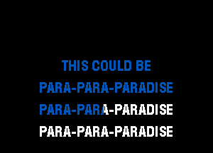 THIS COULD BE
PARA-PARA-PARADISE
PABA-PARA-PARADISE

PARA-PARn-PARADISE l