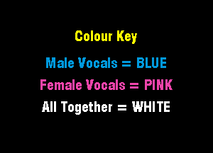 Colour Key

Male Vocals z BLUE
Female Vocals z PINK
All Together . WHITE