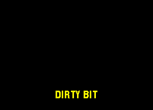 DIRTY BIT