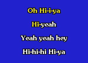 Oh Hi-i-ya
Hi-yeah

Yeah yeah hey

Hi-hi-hi Hi-ya