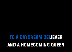 TO A DAYDREAM BELIEVER
AND A HOMECOMIHG QUEEN