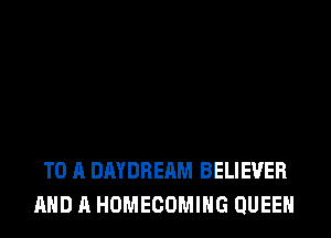 TO A DAYDREAM BELIEVER
AND A HOMECOMIHG QUEEN