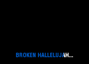 BROKEN HALLELUJRH...