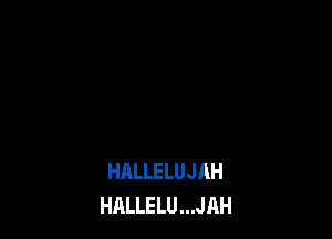 HALLELUJAH
HALLELU...JAH