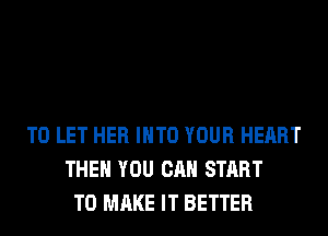 TO LET HER INTO YOUR HEART
THEN YOU CAN START
TO MAKE IT BETTER