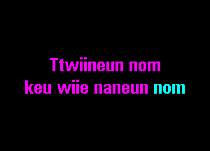 Ttwiineun nom

keu wiie naneun nom