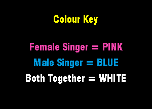 Colour Key

Female Singer t PINK

Male Singer s BLUE
Both Together z WHITE