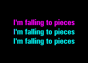 I'm falling to pieces

I'm falling to pieces
I'm falling to pieces