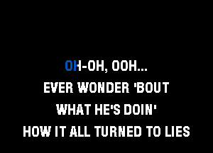 OH-OH, 00H...

EVER WONDER 'BOUT
WHHT HE'S DDIH'
HOW IT ALL TURNED T0 LIES