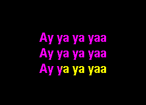 Ay ya ya yaa

Av ya ya yaa
Av ya ya yaa