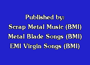 Published bgn
Scrap Metal Music (BMI)
Metal Blade Songs (BMI)
EMI Virgin Songs (BMI)