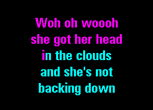 Woh oh woooh
she got her head

in the clouds
and she's not
backing down