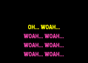 0H... WOAH...

WOAH... WOAH...
WOAH... WOAH...
WOAH... WOAH...