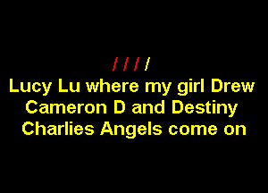 llll
Lucy Lu where my girl Drew

Cameron D and Destiny
Charlies Angels come on