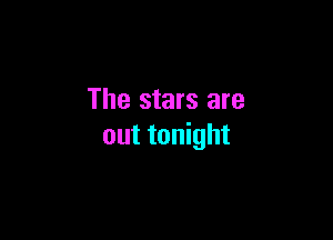 The stars are

out tonight